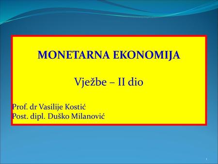 MONETARNA EKONOMIJA Vježbe – II dio Prof. dr Vasilije Kostić