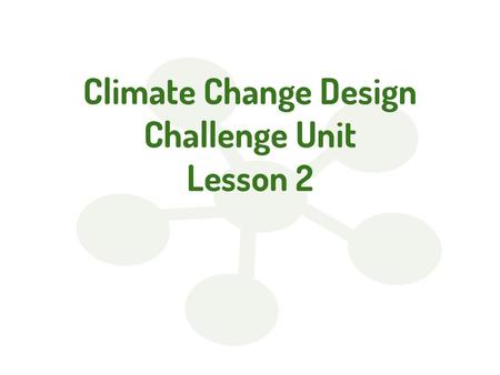 Climate Change Design Challenge Unit Lesson 2