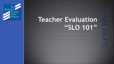 Teacher Evaluation “SLO 101”