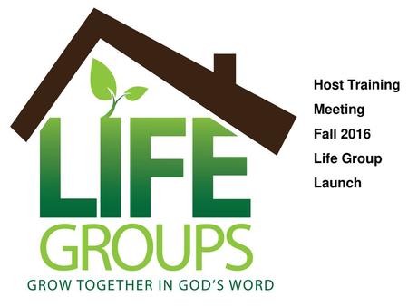 Host Training Meeting Fall 2016 Life Group Launch