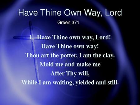 Have Thine Own Way, Lord 1. Have Thine own way, Lord!