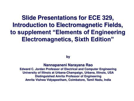 Slide Presentations for ECE 329, Introduction to Electromagnetic Fields, to supplement “Elements of Engineering Electromagnetics, Sixth Edition” by Nannapaneni.