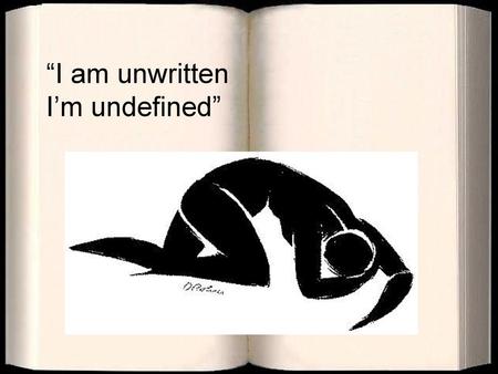 “I am unwritten I’m undefined”.