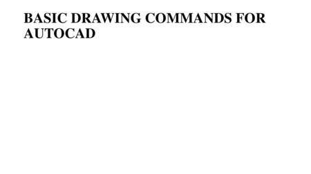 BASIC DRAWING COMMANDS FOR AUTOCAD