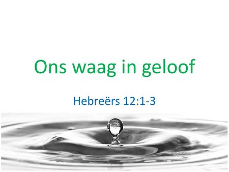 Ons waag in geloof Hebreërs 12:1-3.