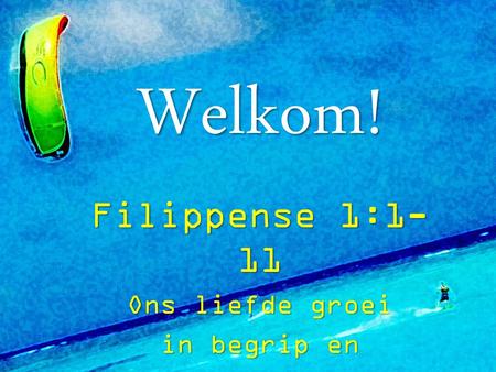 Filippense 1:1-11 Ons liefde groei in begrip en 'n fyn aanvoeling