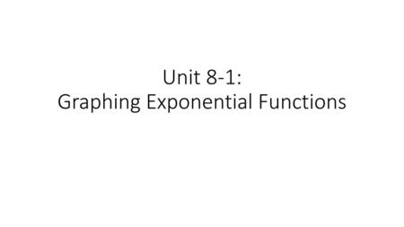 Unit 8-1: Graphing Exponential Functions