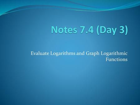 Evaluate Logarithms and Graph Logarithmic Functions