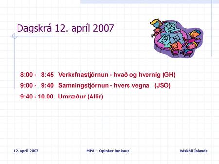 Dagskrá 12. apríl 2007 8: :45   Verkefnastjórnun - hvað og hvernig (GH)