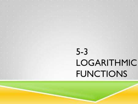 5-3 Logarithmic Functions