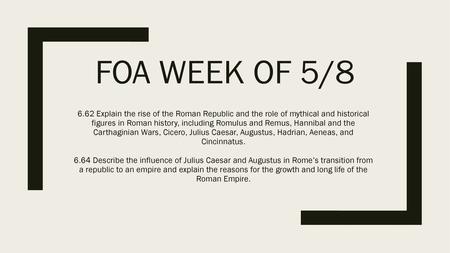 FOA week of 5/8 6.62 Explain the rise of the Roman Republic and the role of mythical and historical figures in Roman history, including Romulus and Remus,