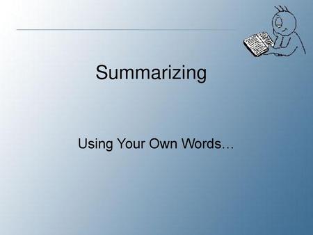 Summarizing Using Your Own Words….