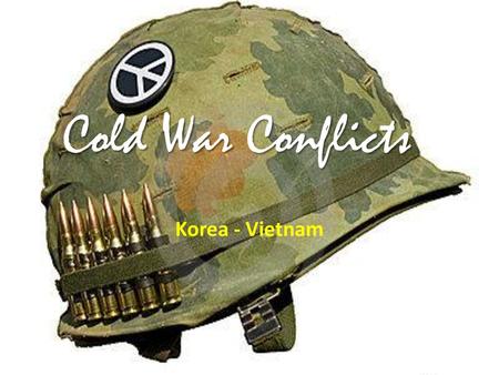 Cold War Conflicts Korea - Vietnam.