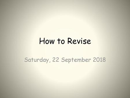 How to Revise Saturday, 22 September 2018.