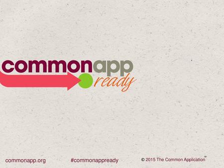 Commonapp.org #commonappready © 2015 The Common Application.