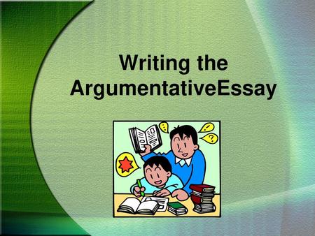 Writing the ArgumentativeEssay