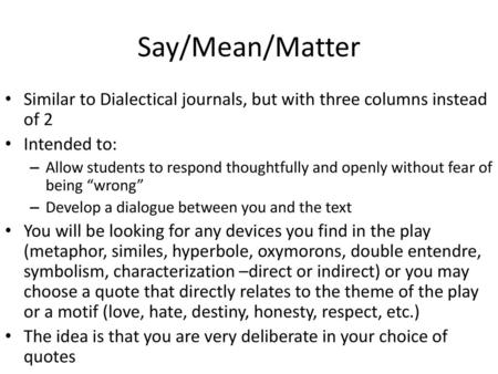 Say/Mean/Matter Similar to Dialectical journals, but with three columns instead of 2 Intended to: Allow students to respond thoughtfully and openly without.