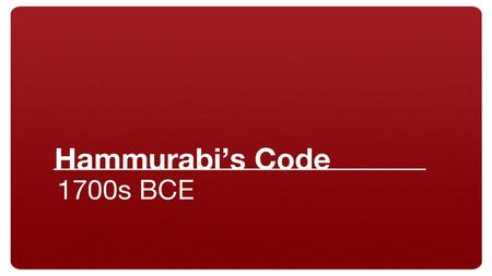 Hammurabi’s Code 1700s BCE.