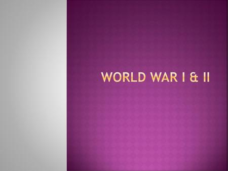 World War I & II.