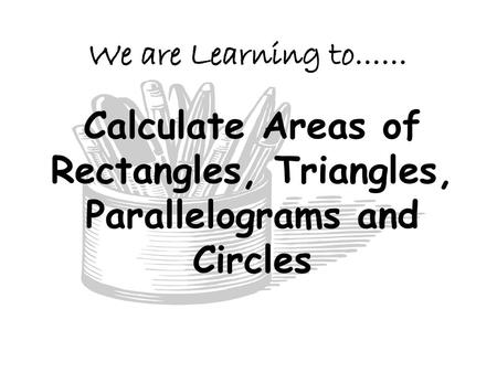 Calculate Areas of Rectangles, Triangles, Parallelograms and Circles