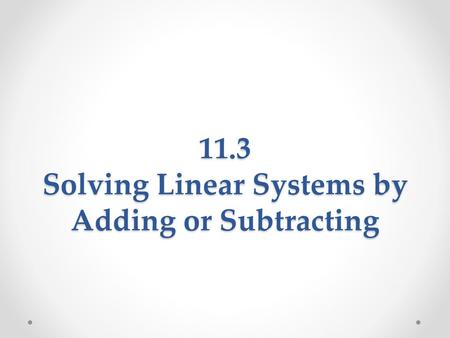 11.3 Solving Linear Systems by Adding or Subtracting