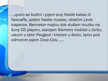 ...ujutro se budim i pijem svoj Nestle kakao ili Nescaffe, jedem Nestle muesle, oblačim Levis traperice, Benneton majicu dok slušam muziku na Sony CD playeru,