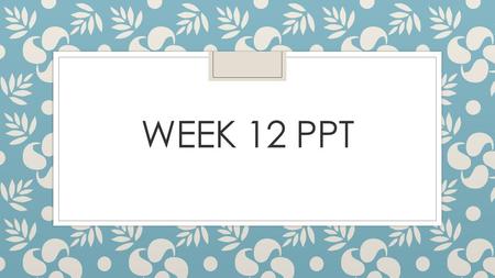 Week 12 PPT.