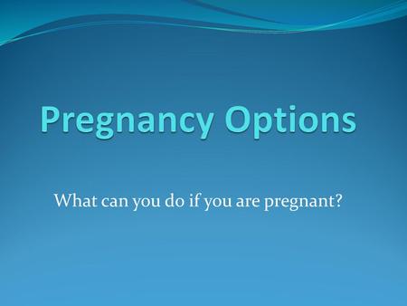 What can you do if you are pregnant?