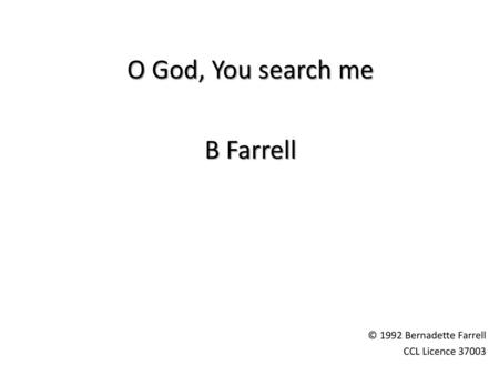 O God, You search me B Farrell © 1992 Bernadette Farrell