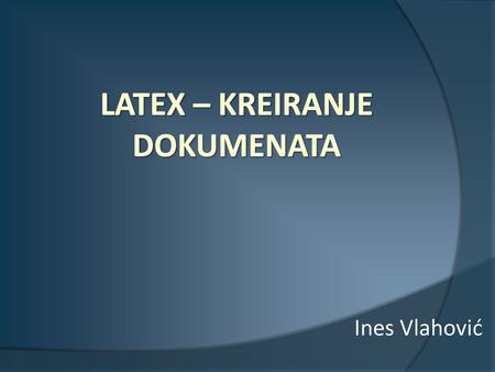 Latex – KREIRANJE DOKUMENATA