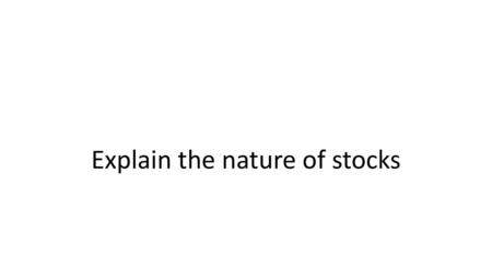 Explain the nature of stocks