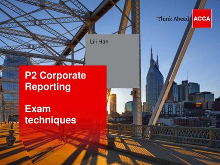 P2 Corporate Reporting Exam techniques Lili Han