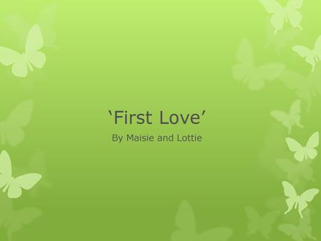 ‘First Love’ By Maisie and Lottie.