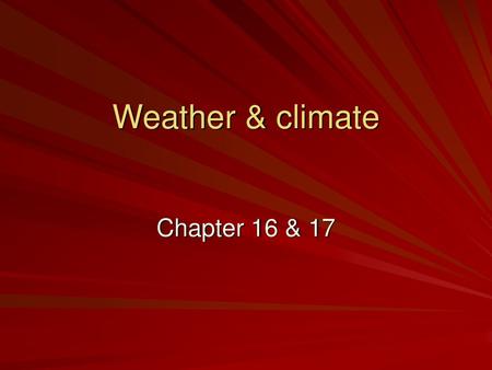 Weather & climate Chapter 16 & 17.