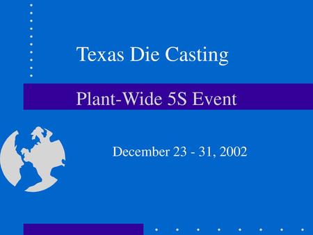 Texas Die Casting Plant-Wide 5S Event December 23 - 31, 2002.