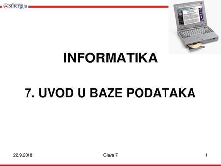 INFORMATIKA 7. UVOD U BAZE PODATAKA 22.9.2018 Glava 7.