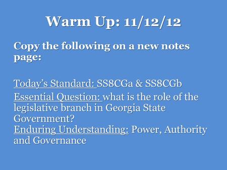 Warm Up: 11/12/12 Copy the following on a new notes page: Today’s Standard: SS8CGa & SS8CGb Essential Question: what is the role of the legislative branch.