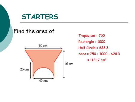 STARTERS Find the area of Trapezium = 750 Rectangle = 1000