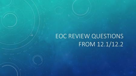 EOC Review Questions from 12.1/12.2