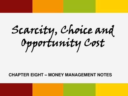 Scarcity, Choice and Opportunity Cost