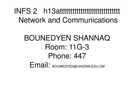 INFS 2 h13attttttttttttttttttttttttttttt Network and Communications BOUNEDYEN SHANNAQ Room: 11G-3 Phone: 447 Email: BOUMEDYEN@UNIZWA.EDU.OM.