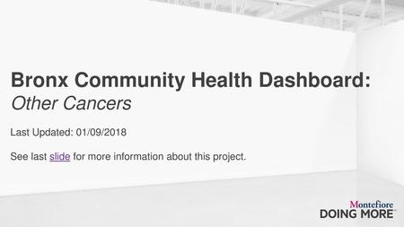 Bronx Community Health Dashboard: Other Cancers Last Updated: 01/09/2018 See last slide for more information about this project.