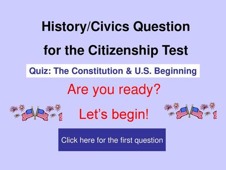 Are you ready? Let’s begin! History/Civics Question