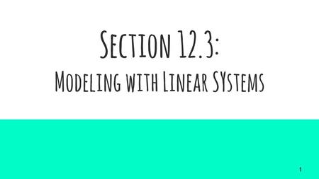 Section 12.3: Modeling with Linear SYstems