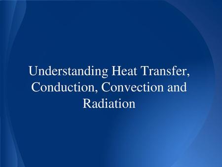 Understanding Heat Transfer, Conduction, Convection and Radiation