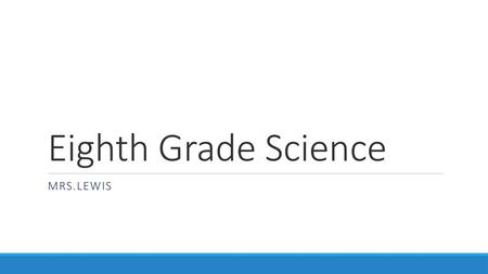 Eighth Grade Science Mrs.Lewis.