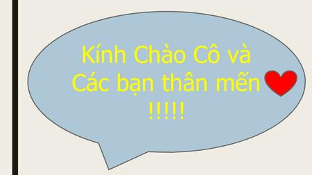 Kính Chào Cô và Các b ạ n thân m ế n !!!!!. HÌNH THỨC CHÍNH THỂ CỦA NHÀ NƯỚC CỘNG HÒA XÃ HỘI CHỦ NGHĨA VIỆT NAM VÀ MỘT SỐ NƯỚC TRÊN THẾ GIỚI. Thuyết trình.