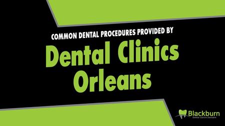 Common Dental Procedures Provided by Dental Clinics Orleans.