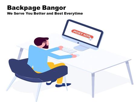 Backpage Bangor We Serve You Better and Best Everytime.