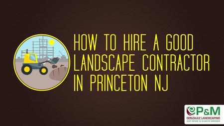 How to Hire a Good Landscape Contractor in Princeton NJ.